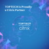 TOPTECH is now proudly a Citrix Partner